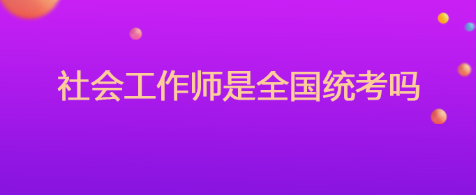 社会工作师是全国统考吗