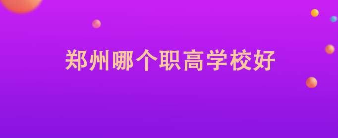 郑州哪个职高学校好