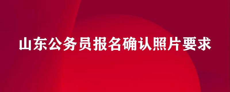 山东公务员上传照片要求: 网上报名确认时,报考人员应上传本人近期