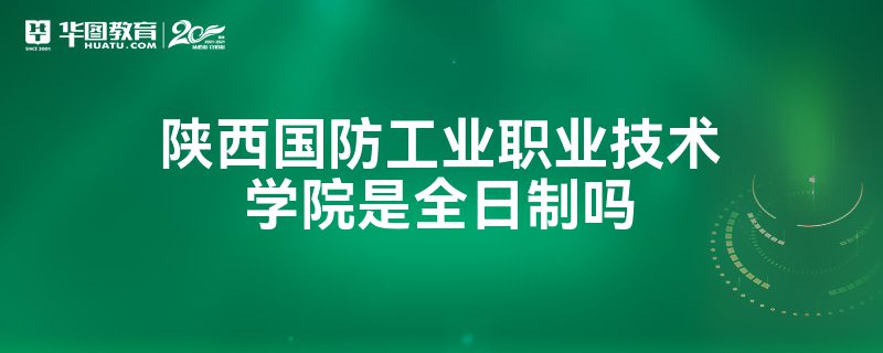 陕西国防工业职业技术学院是全日制吗