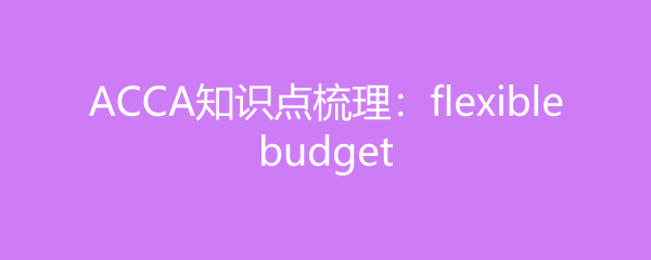 ACCA֪ʶflexible budget