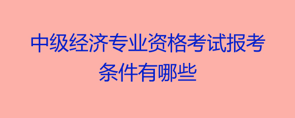 2016年报考执业药师条件_2024年报考经济师条件_2015年催乳师报考时间