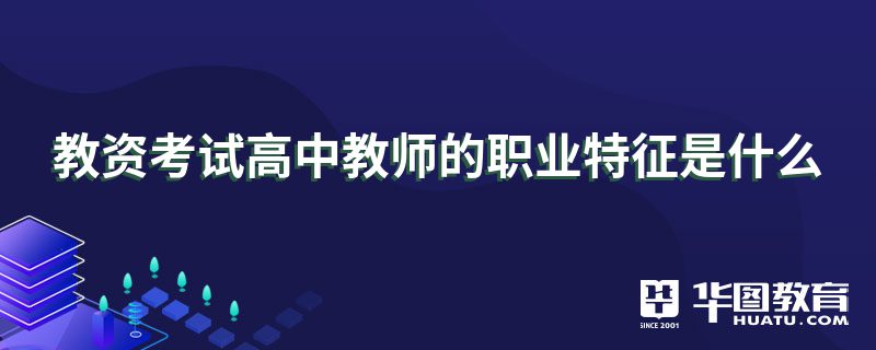 教资考试高中教师的职业特征是什么