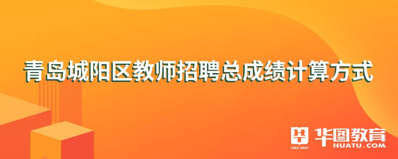 青岛城阳区教师招聘总成绩计算方式