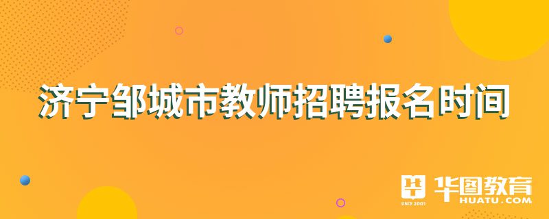 济宁邹城市教师招聘报名时间