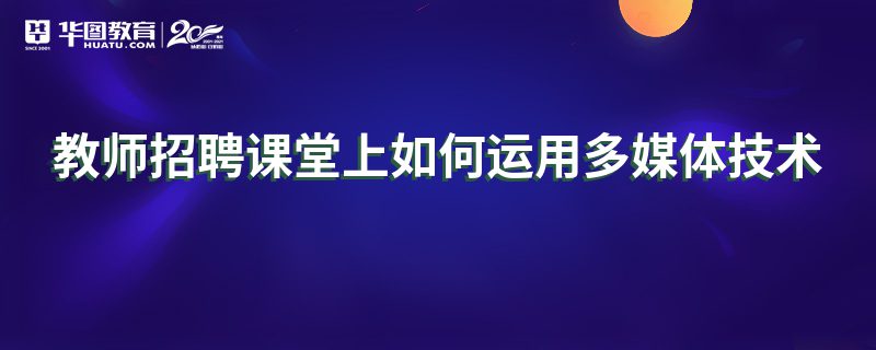 教师招聘课堂上如何运用多媒体技术