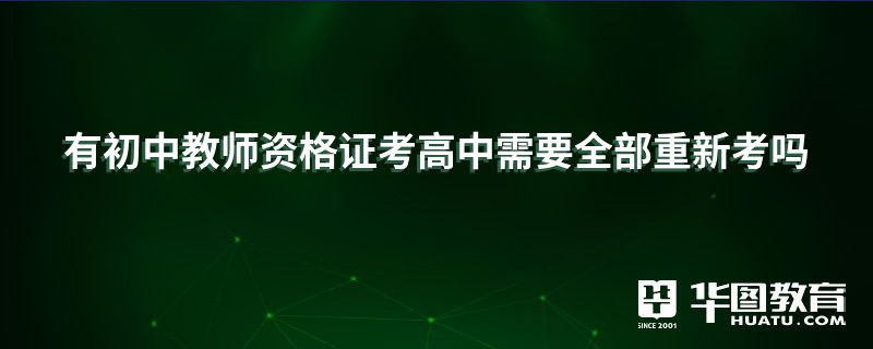 有初中教师资格证考高中需要全部重新考吗