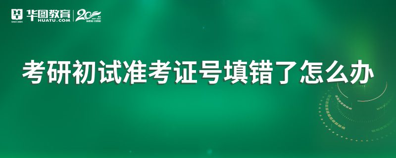 考研初试准考证号填错了怎么办