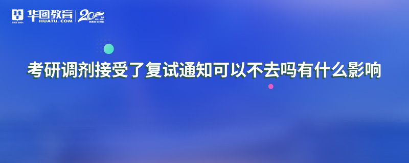 考研调剂接受了复试通知可以不去吗有什么影响