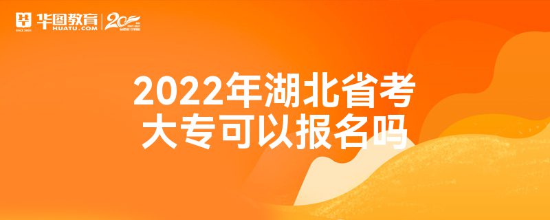 2022年湖北省考大专可以报名吗