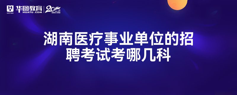 湖南医疗事业单位的招聘考试考哪几科