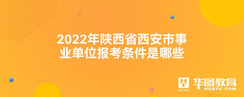 2022年陕西省西安市事业单位报考条件是哪些