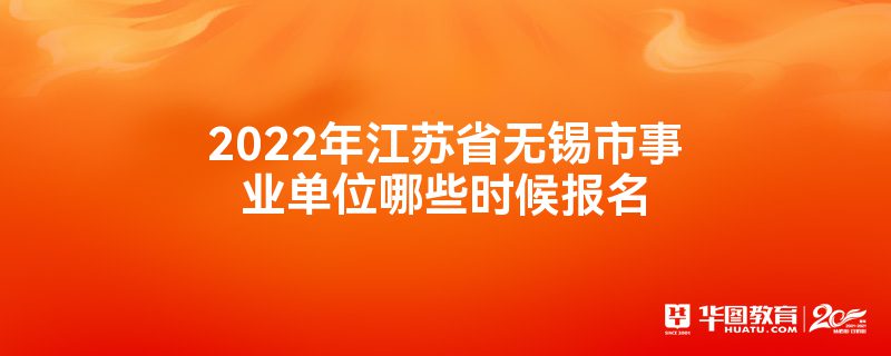 2022年江苏省无锡市事业单位哪些时候报名