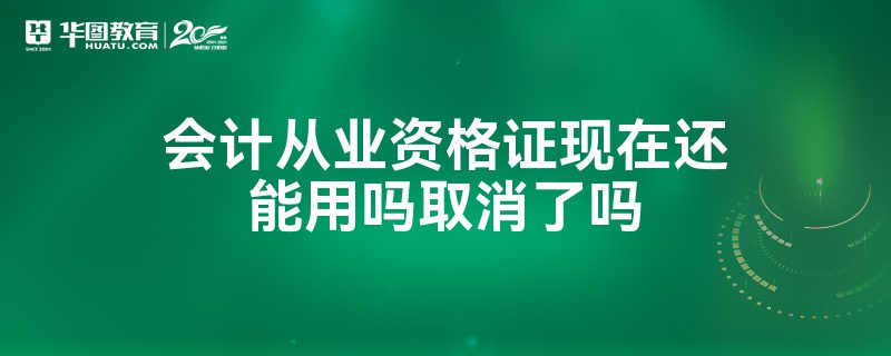 会计从业资格证现在还能用吗取消了吗