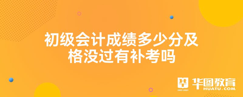 初级会计成绩多少分及格没过有补考吗