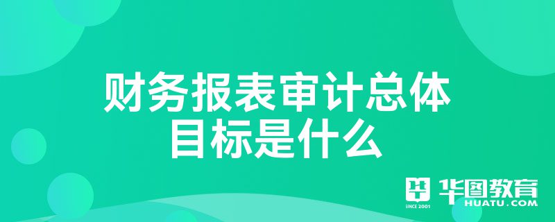 财务报表审计总体目标是什么