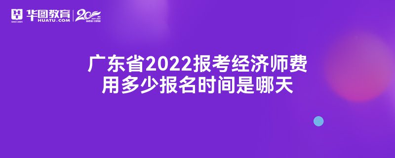 广东省2022报考经济师费用多少报名时间是哪天