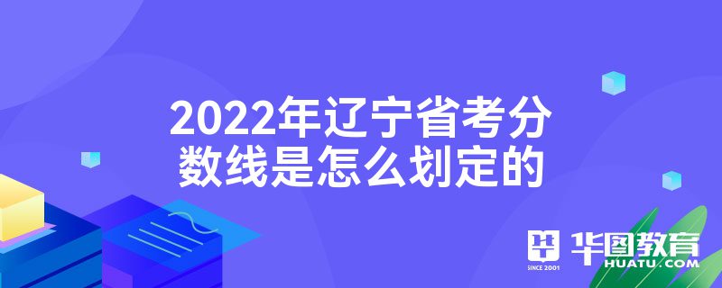 2022年辽宁省考分数线是怎么划定的