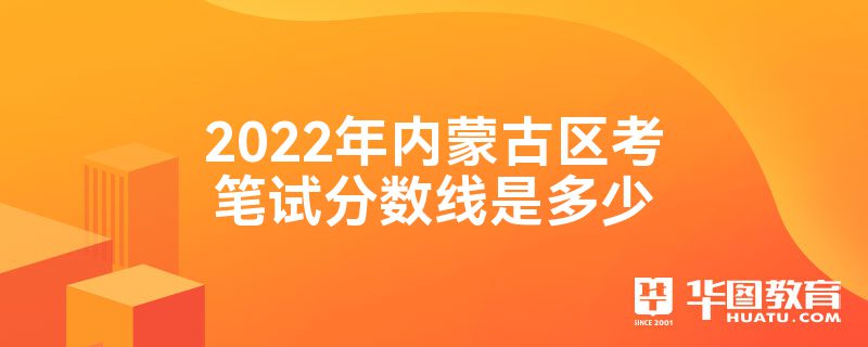 2022年内蒙古区考笔试分数线是多少