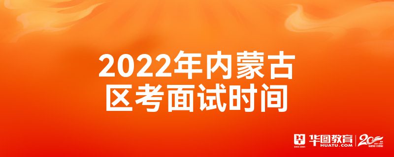 2022年内蒙古区考面试时间