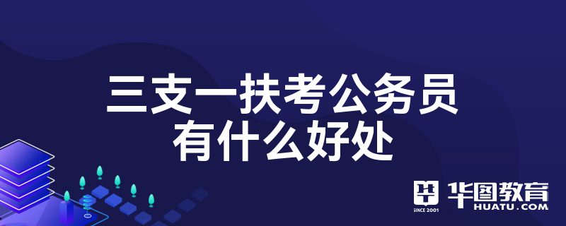 三支一扶考公务员有什么好处