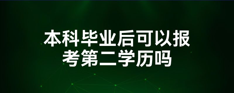 本科毕业后可以报考第二学历吗