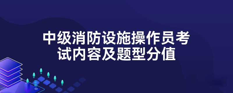 中级消防设施操作员考试内容及题型分值