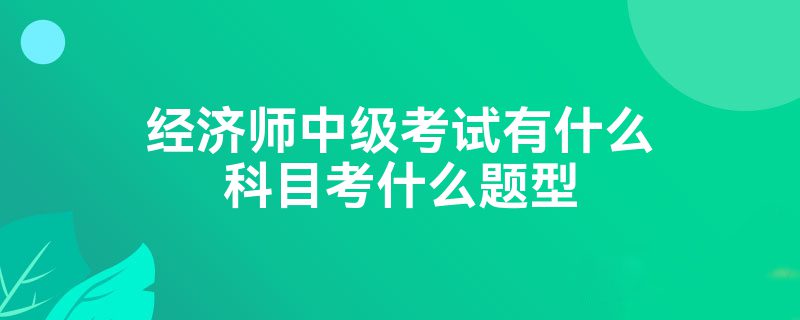 经济师中级考试有什么科目考什么题型