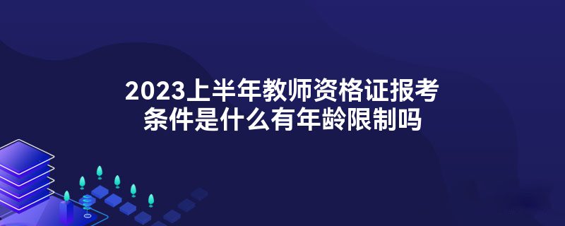 2023上半年教师资格证报考条件是什么有年龄限制吗