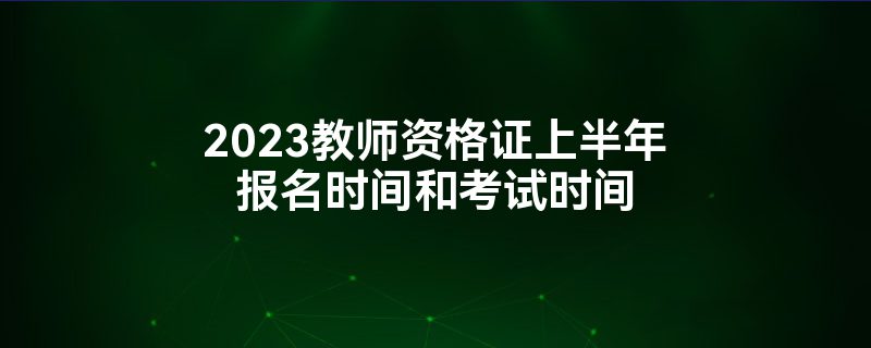 2023教师资格证上半年报名时间和考试时间