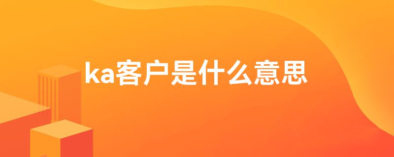 ka客户是什么意思