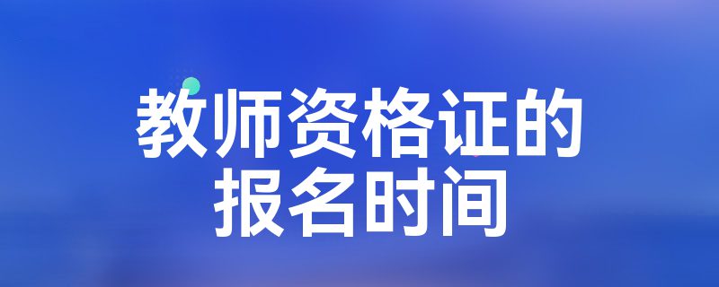 教师资格证的报名时间