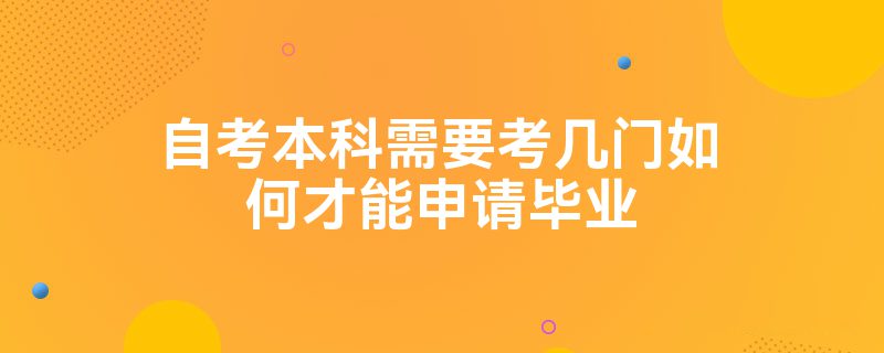 自考本科需要考几门如何才能申请毕业