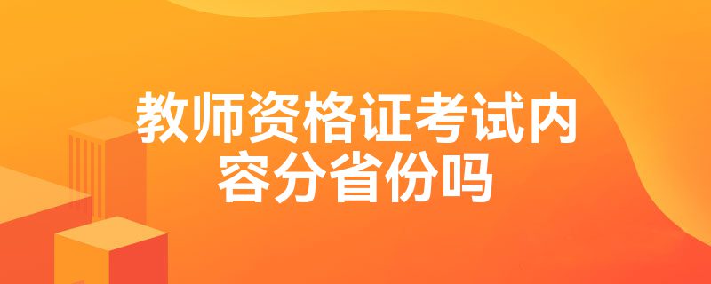 教师资格证考试内容分省份吗