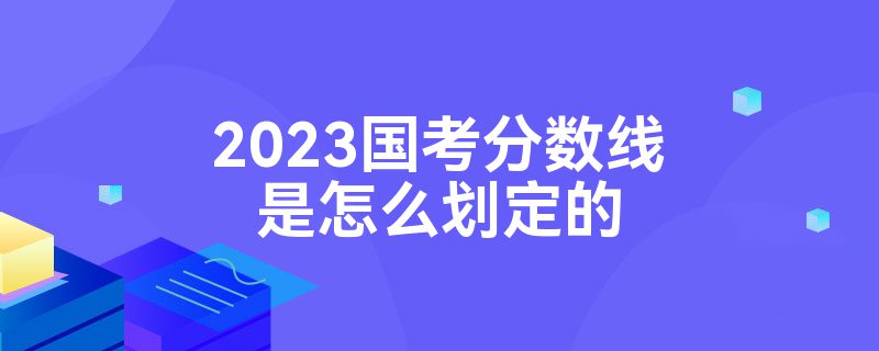 2023国考分数线是怎么划定的