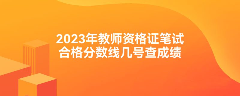 2023年教师资格证笔试合格分数线几号查成绩