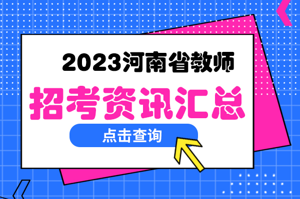 2023河南省教师招考资讯汇总