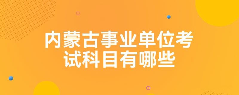 内蒙古事业单位考试科目有哪些