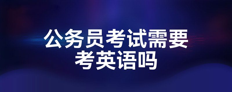 公务员考试需要考英语吗