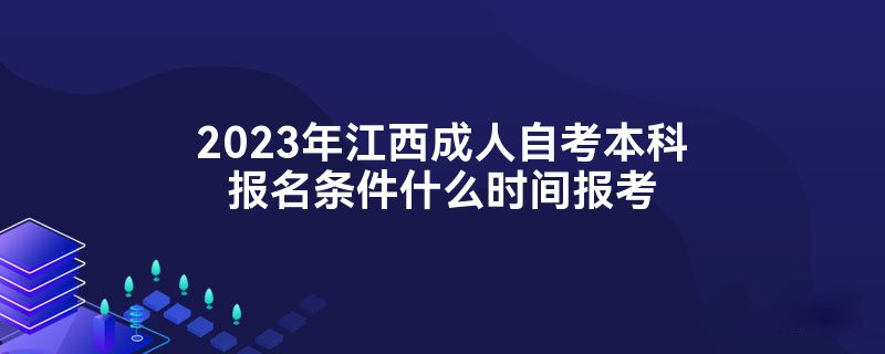 2023年江西成人自考本科报名条件什么时间报考