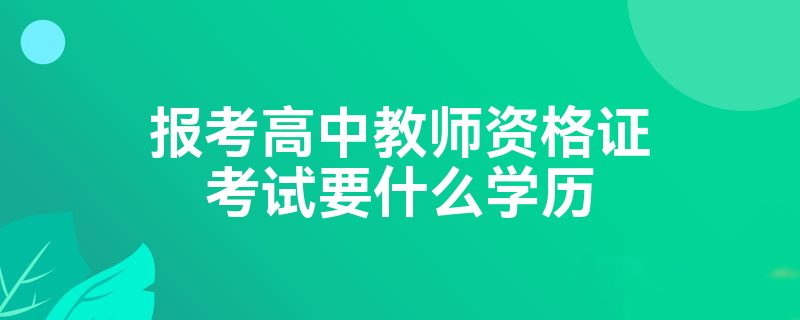 报考高中教师资格证考试要什么学历