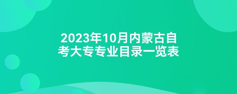 2023年10月内蒙古自考大专专业目录一览表