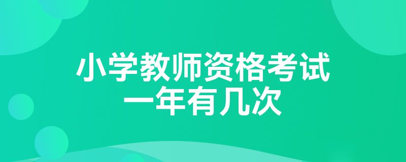 小学教师资格考试一年有几次