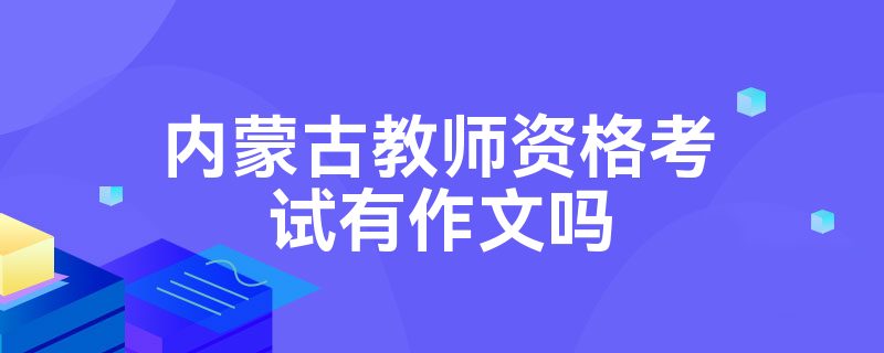 内蒙古教师资格考试有作文吗