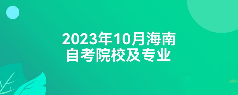 2023年10月海南自考院校及专业