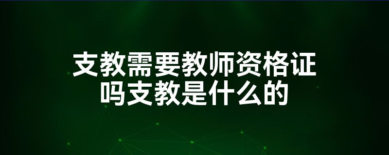 支教需要教师资格证吗支教是什么的