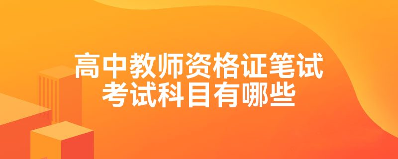 高中教师资格证笔试考试科目有哪些