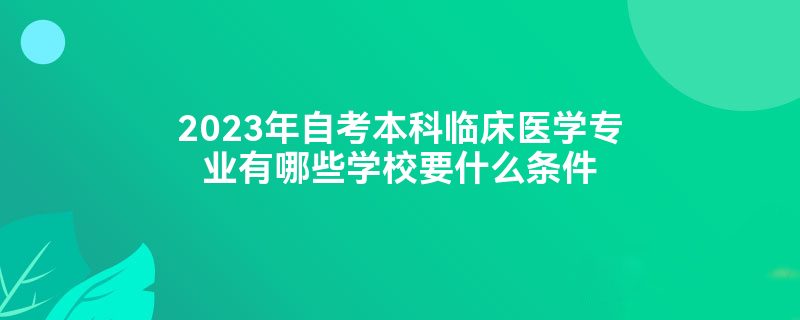 2023年自考本科临床医学专业有哪些学校要什么条件