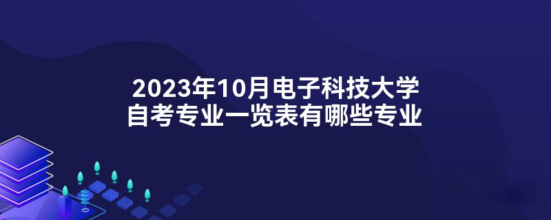 2023年10月电子科技大学自考专业一览表有哪些专业