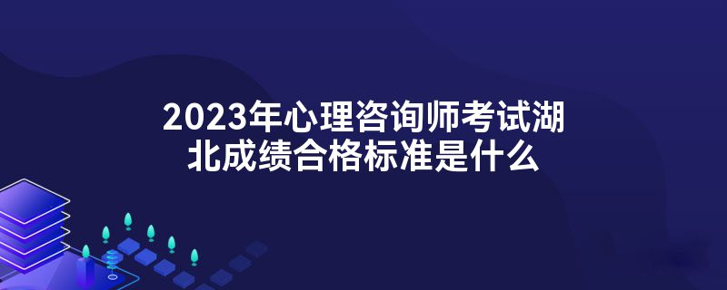 2023年心理咨询师考试湖北成绩合格标准是什么